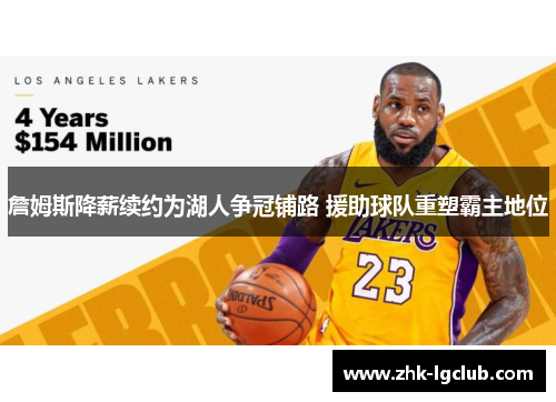 詹姆斯降薪续约为湖人争冠铺路 援助球队重塑霸主地位 詹姆斯降薪续约为湖人争冠铺路 援助球队重塑霸主地位