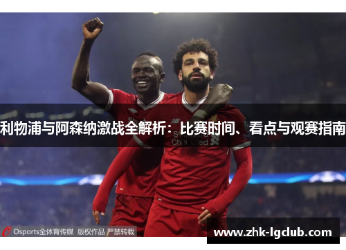 利物浦与阿森纳激战全解析：比赛时间、看点与观赛指南
