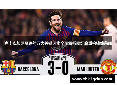 卢卡库加盟曼联的五大关键因素全面解析助红魔重拾锋线荣耀 卢卡库加盟曼联的五大关键因素全面解析助红魔重拾锋线荣耀