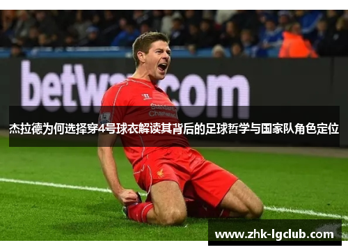 杰拉德为何选择穿4号球衣解读其背后的足球哲学与国家队角色定位 杰拉德为何选择穿4号球衣解读其背后的足球哲学与国家队角色定位