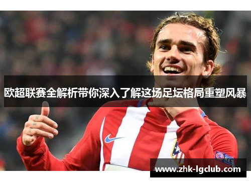 欧超联赛全解析带你深入了解这场足坛格局重塑风暴 欧超联赛全解析带你深入了解这场足坛格局重塑风暴