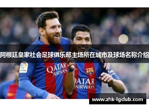 阿根廷皇家社会足球俱乐部主场所在城市及球场名称介绍