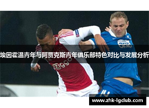埃因霍温青年与阿贾克斯青年俱乐部特色对比与发展分析 埃因霍温青年与阿贾克斯青年俱乐部特色对比与发展分析