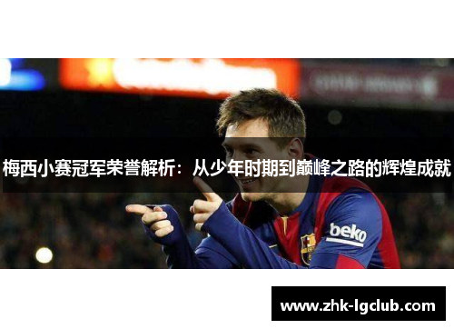 梅西小赛冠军荣誉解析:从少年时期到巅峰之路的辉煌成就 梅西小赛冠军荣誉解析:从少年时期到巅峰之路的辉煌成就