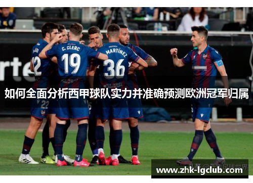 如何全面分析西甲球队实力并准确预测欧洲冠军归属