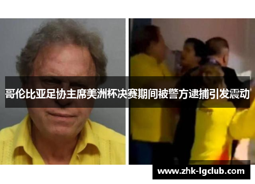 哥伦比亚足协主席美洲杯决赛期间被警方逮捕引发震动 哥伦比亚足协主席美洲杯决赛期间被警方逮捕引发震动