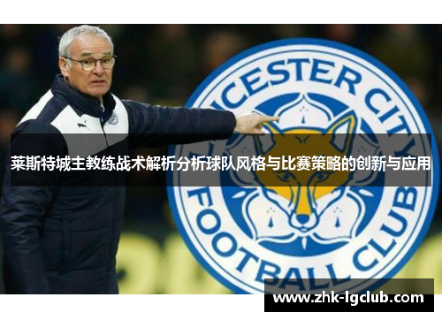 莱斯特城主教练战术解析分析球队风格与比赛策略的创新与应用