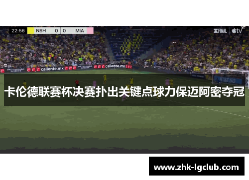 卡伦德联赛杯决赛扑出关键点球力保迈阿密夺冠 卡伦德联赛杯决赛扑出关键点球力保迈阿密夺冠