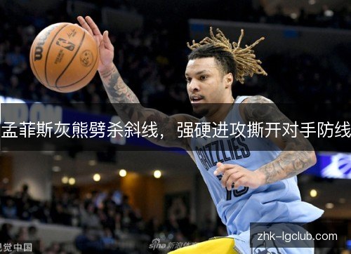 孟菲斯灰熊劈杀斜线，强硬进攻撕开对手防线